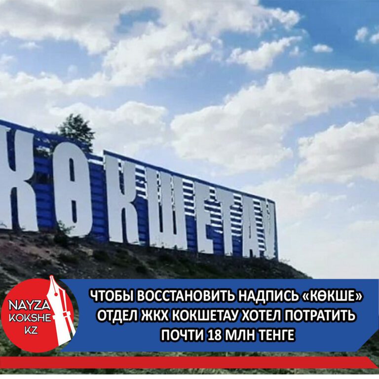 ЧТОБЫ ВОССТАНОВИТЬ НАДПИСЬ «КӨКШЕ» ОТДЕЛ ЖКХ КОКШЕТАУ ХОТЕЛ ПОТРАТИТЬ ПОЧТИ 18 МЛН ТЕНГЕ