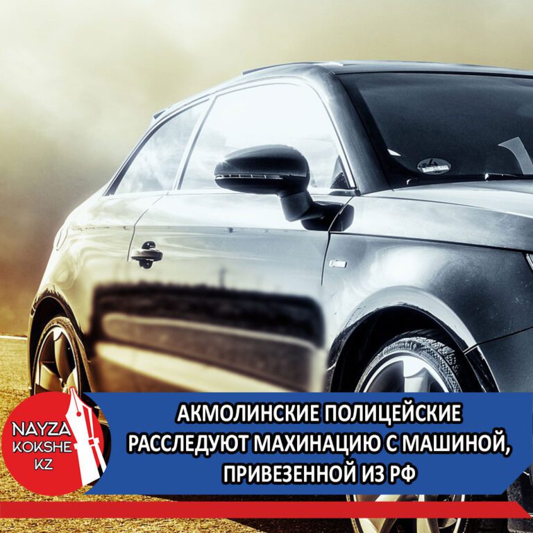 АКМОЛИНСКИЕ ПОЛИЦЕЙСКИЕ РАССЛЕДУЮТ МАХИНАЦИЮ С МАШИНОЙ, ПРИВЕЗЕННОЙ ИЗ РФ